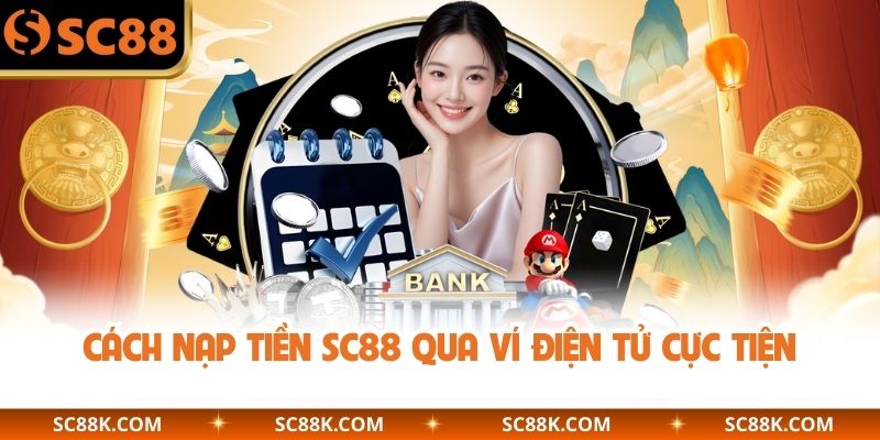 Cách nạp tiền SC88 qua ví điện tử cực tiện