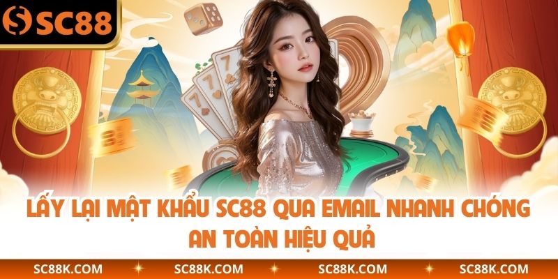 Lấy Lại Mật Khẩu SC88 Qua Email Nhanh Chóng An Toàn Hiệu Quả
